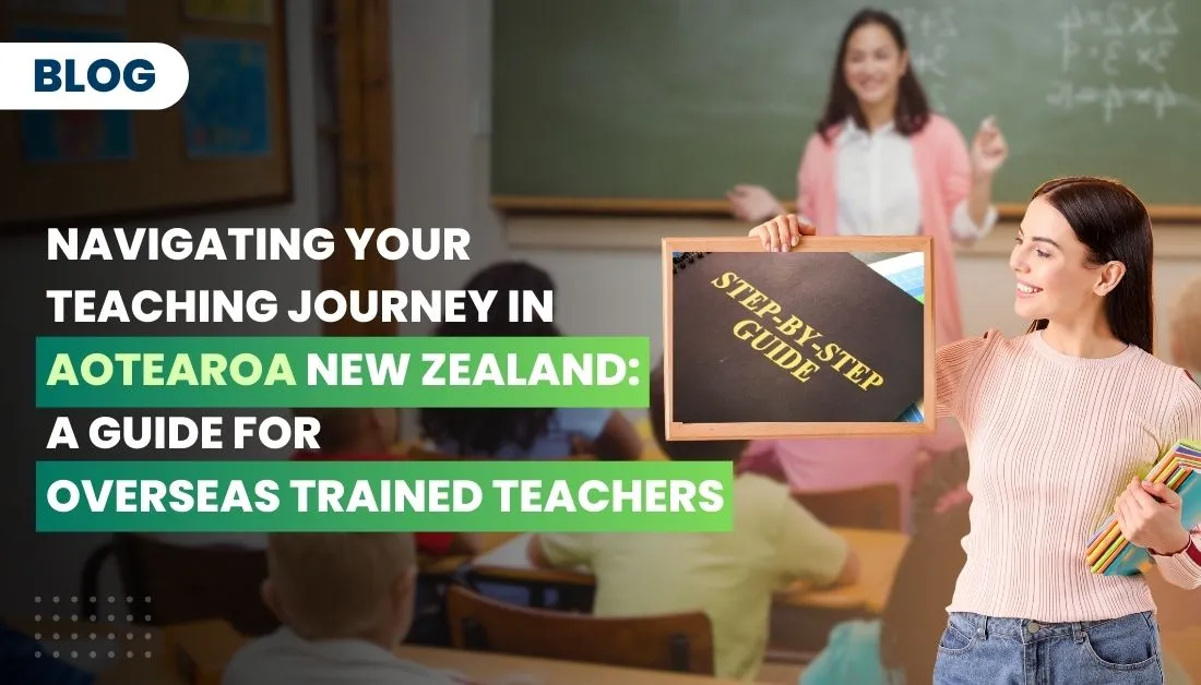 Navigating Your Teaching Journey in Aotearoa New Zealand: A Guide for Overseas Trained Teachers